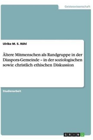 Cover of AEltere Mitmenschen als Randgruppe in der Diaspora-Gemeinde - in der soziologischen sowie christlich ethischen Diskussion