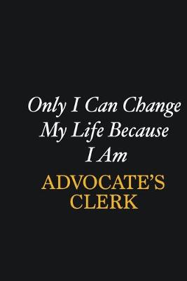 Book cover for Only I Can Change My Life Because I Am Advocate's Clerk