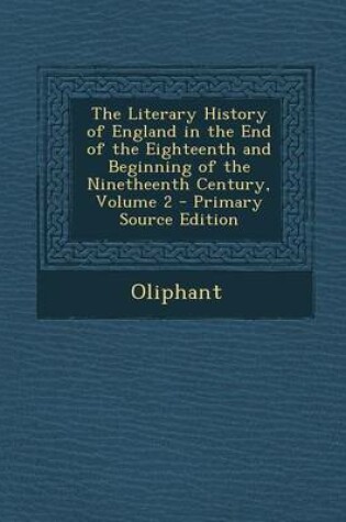 Cover of The Literary History of England in the End of the Eighteenth and Beginning of the Ninetheenth Century, Volume 2 - Primary Source Edition