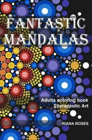Cover of FANTASTIC MANDALAS. Therapeutic Art. Adults coloring book.