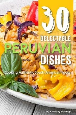 Cover of 30 Delectable Peruvian Dishes