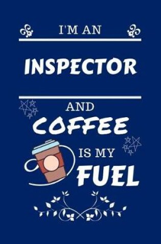 Cover of I'm An Inspector And Coffee Is My Fuel