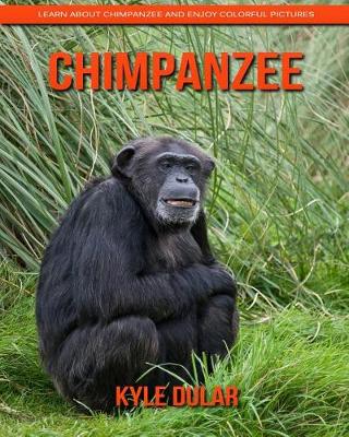 Book cover for Chimpanzee! Learn about Chimpanzee and Enjoy Colorful Pictures