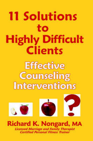 Cover of 11 Solutions to Highly Difficult Clients ~ Effective Counseling Interventions