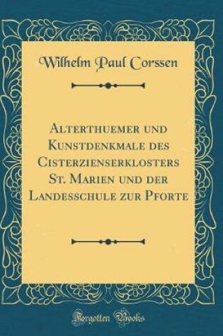 Cover of Alterthuemer Und Kunstdenkmale Des Cisterzienserklosters St. Marien Und Der Landesschule Zur Pforte (Classic Reprint)