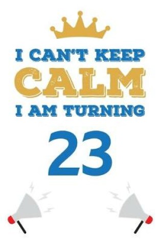 Cover of I Can't Keep Calm I Am Turning 23