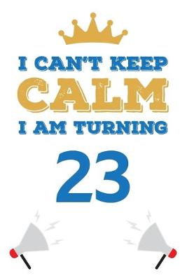 Book cover for I Can't Keep Calm I Am Turning 23