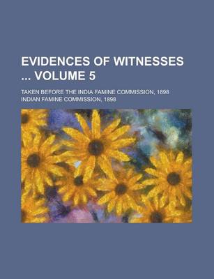 Book cover for Evidences of Witnesses; Taken Before the India Famine Commission, 1898 Volume 5