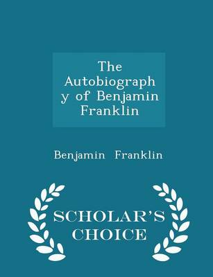 Book cover for The Autobiography of Benjamin Franklin - Scholar's Choice Edition