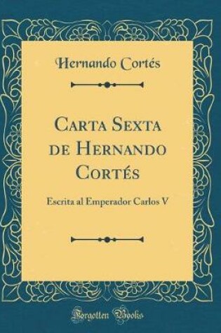 Cover of Carta Sexta de Hernando Cortes