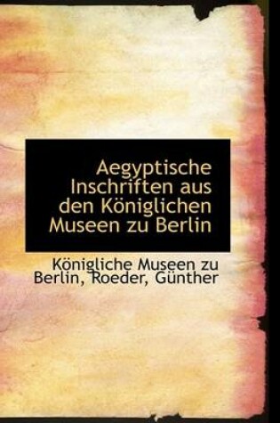 Cover of Aegyptische Inschriften Aus Den Koniglichen Museen Zu Berlin