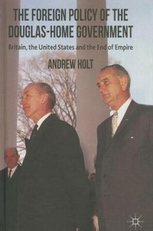Cover of Foreign Policy of the Douglas-Home Government, The: Britain, the United States and the End of Empire