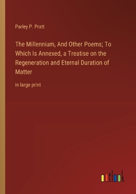 Book cover for The Millennium, And Other Poems; To Which Is Annexed, a Treatise on the Regeneration and Eternal Duration of Matter