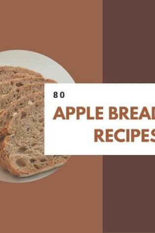 Cover of 80 Apple Bread Recipes