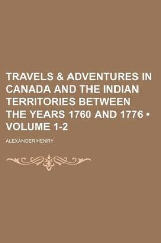 Cover of Travels & Adventures in Canada and the Indian Territories Between the Years 1760 and 1776 (Volume 1-2)