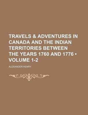 Book cover for Travels & Adventures in Canada and the Indian Territories Between the Years 1760 and 1776 (Volume 1-2)