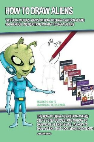 Cover of How to Draw Aliens (This Book Incudes Advice on How to Draw Cartoon Aliens and General Instructions on How to Draw Aliens)