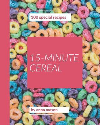 Book cover for 100 Special 15-Minute Cereal Recipes