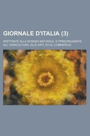 Cover of Giornale D'Italia (3); Spettante Alla Scienza Naturale, E Principalmente All' Agricoltura, Alle Arti, Ed Al Commercio