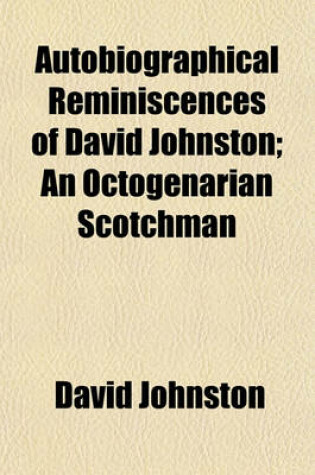 Cover of Autobiographical Reminiscences of David Johnston; An Octogenarian Scotchman