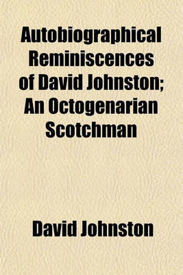 Book cover for Autobiographical Reminiscences of David Johnston; An Octogenarian Scotchman