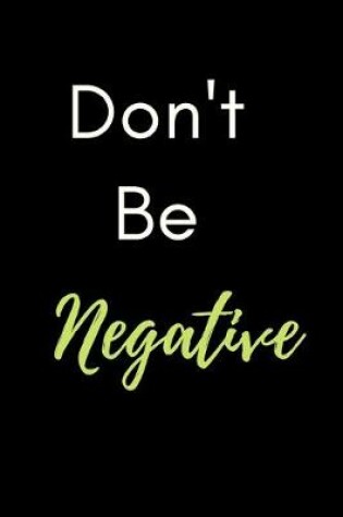 Cover of Don't Be Negative Notebook Journal Gift