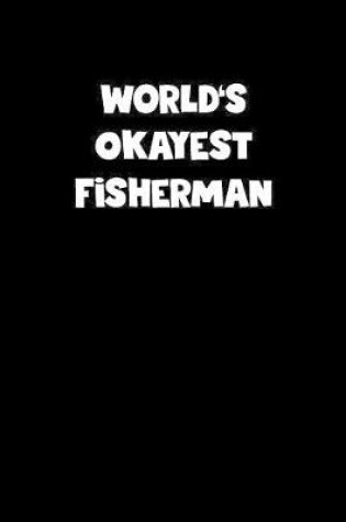 Cover of World's Okayest Fisherman Notebook - Fisherman Diary - Fisherman Journal - Funny Gift for Fisherman