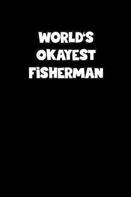 Book cover for World's Okayest Fisherman Notebook - Fisherman Diary - Fisherman Journal - Funny Gift for Fisherman