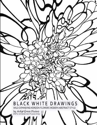 Book cover for BLACK WHITE DRAWINGS WILD EXPANDING HORIZON FLOWERS MODERN ABSTRACT STYLE by Artist Grace Divine