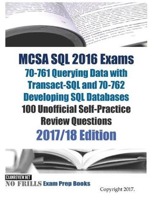 Book cover for MCSA SQL 2016 Exams 70-761 Querying Data with Transact-SQL and 70-762 Developing SQL Databases 100 Unofficial Self-Practice Review Questions