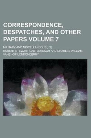 Cover of Correspondence, Despatches, and Other Papers; Military and Miscellaneous; [3] Volume 7