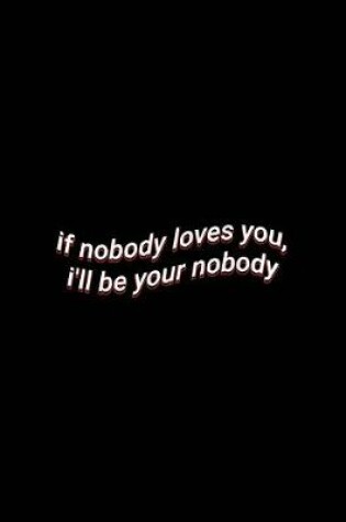 Cover of if nobody loves you, i'll be your nobody