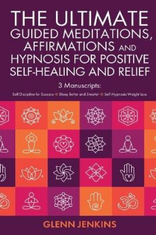 Cover of The ultimate Guided Meditations, Affirmations, and Hypnosis for Positive Self-Healing and Relief