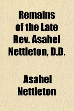 Cover of Remains of the Late REV. Asahel Nettleton, D.D. (Volume 4); Consisting of Sermons, Outlines and Plans of Sermons, Brief Observations on Texts of Scripture and Miscellaneous Remarks