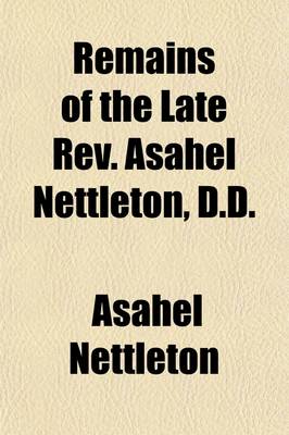 Book cover for Remains of the Late REV. Asahel Nettleton, D.D. (Volume 4); Consisting of Sermons, Outlines and Plans of Sermons, Brief Observations on Texts of Scripture and Miscellaneous Remarks