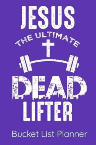 Cover of Jesus The Ultimate Dead Lifter Bucket List Planner