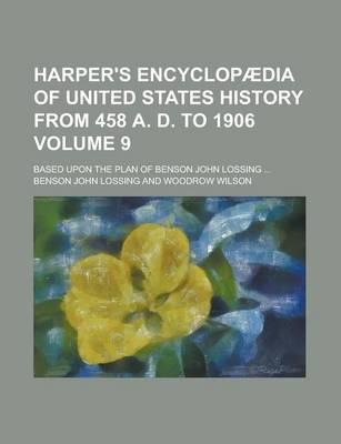 Book cover for Harper's Encyclopaedia of United States History from 458 A. D. to 1906; Based Upon the Plan of Benson John Lossing ... Volume 9