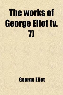 Book cover for The Works of George Eliot; Middlemarch Volume 7