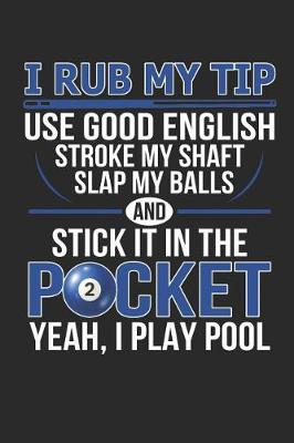 Book cover for I Rub My Tip Use Good English Stroke My Shaft Yeah I Play Pool