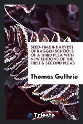 Book cover for Seed-Time & Harvest of Ragged Schools of a Third Plea with New Editions of the First & Second Pleas