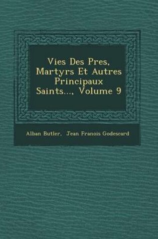 Cover of Vies Des P Res, Martyrs Et Autres Principaux Saints..., Volume 9