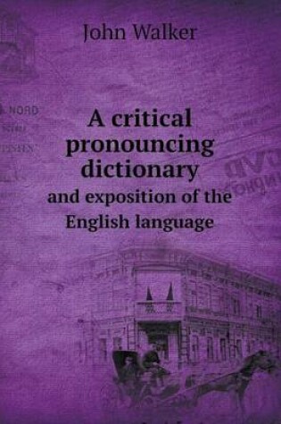 Cover of A Critical Pronouncing Dictionary and Exposition of the English Language