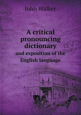 Book cover for A Critical Pronouncing Dictionary and Exposition of the English Language