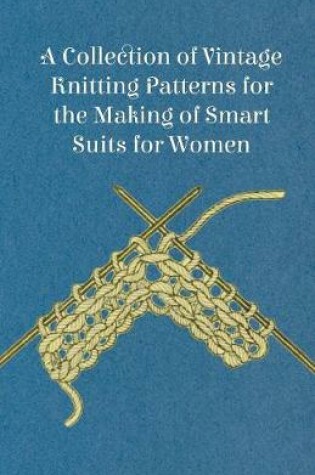 Cover of A Collection of Vintage Knitting Patterns for the Making of Smart Suits for Women