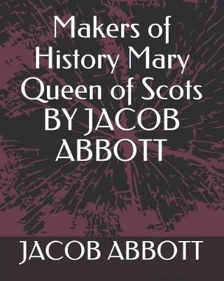 Book cover for Makers of History Mary Queen of Scots by Jacob Abbott