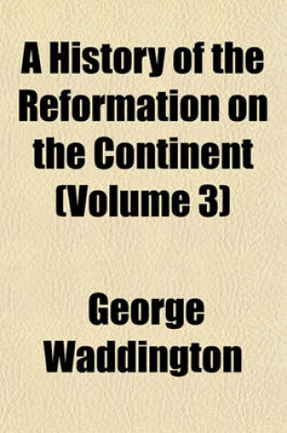 Cover of A History of the Reformation on the Continent (Volume 3)