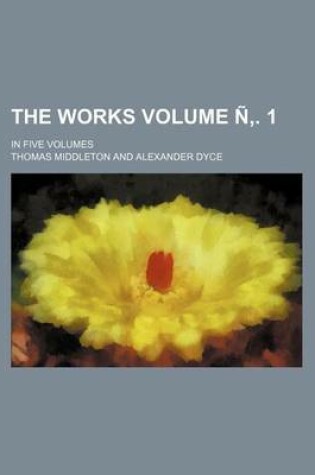 Cover of The Works Volume N . 1; In Five Volumes