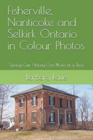 Cover of Fisherville, Nanticoke and Selkirk Ontario in Colour Photos