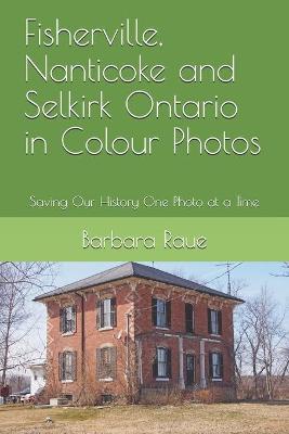 Book cover for Fisherville, Nanticoke and Selkirk Ontario in Colour Photos