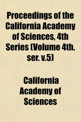 Book cover for Proceedings of the California Academy of Sciences, 4th Series (Volume 4th. Ser. V.5)